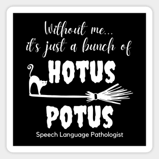SLP Speech Language Pathologist Without Me It's Just a Bunch of Hotus Potus Magnet
